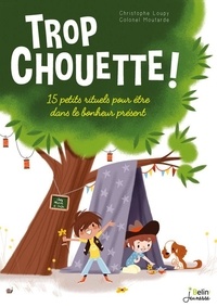 Christophe Loupy et  Colonel Moutarde - Trop chouette ! - 15 petits rituels pour être dans le bonheur présent.