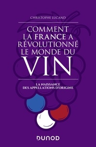 Christophe Lucand - Comment la France a révolutionné le monde du vin - La naissance des appellations d'origine.