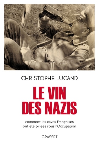 Le vin des nazis. Comment les caves françaises ont été pillées sous l'Occupation