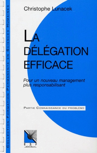 Christophe Lunacek - La Delegation Efficace. Pour Un Nouveau Management Plus Responsabilisant.
