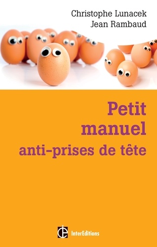 Petit manuel anti-prises de tête. Réussir et vivre dans la bonne humeur