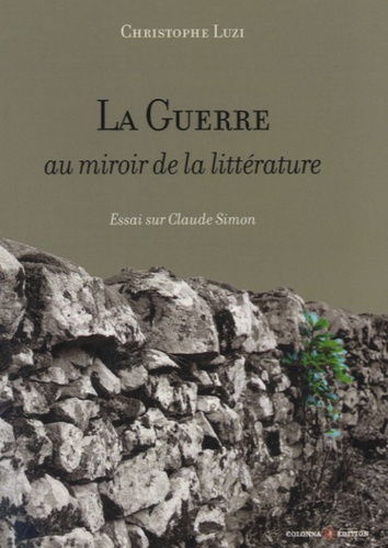 Christophe Luzi - La Guerre au miroir de la littérature - Essai sur Claude Simon.