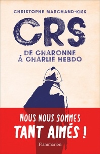 Christophe Marchand-Kiss - CRS - De Charonne à Charlie Hebdo.