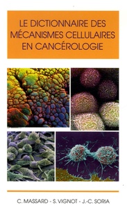 Christophe Massard et Stéphane Vignot - Le dictionnaire des mécanismes cellulaires en cancérologie.
