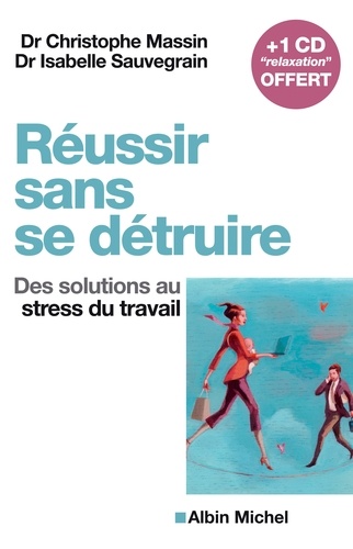 Réussir sans se détruire. Des solutions au stress du travail