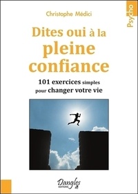 Christophe Médici - Dites oui à la pleine confiance - 101 exercices simples pour changer votre vie.