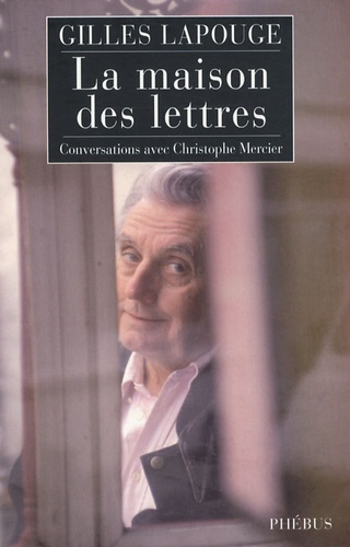 Christophe Mercier et Gilles Lapouge - La maison des lettres - Conversations avec Christophe Mercier.