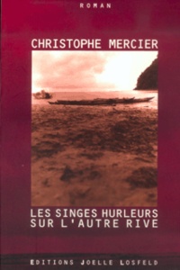 Christophe Mercier - Les singes hurleurs sur l'autre rive.