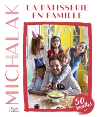 Christophe Michalak - La pâtisserie en famille - Des recettes faciles et gourmandes pour pâtisser avec ses enfants pendant le confinement !.