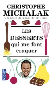 Christophe Michalak - Les desserts qui me font craquer.