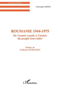Christophe Midan - Roumanie 1944-1975 - De l'armée royale à l'armée du peuple tout entier.