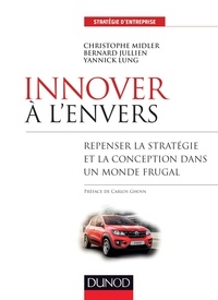 Christophe Midler et Bernard Jullien - Innover à l'envers - Repenser la stratégie et la conception dans un monde frugal.