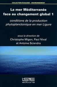 Christophe Migon et Paul Nival - La mer Méditerranée face au changement global - Tome 1, Conditions de la production phytoplanctonique en mer Ligure.