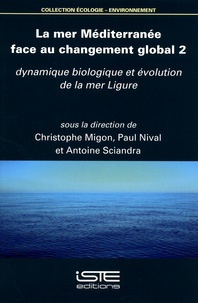 Christophe Migon et Paul Nival - La mer Méditerranée face au changement global - Tome 2, Dynamique biologique et évolution de la mer Ligure.