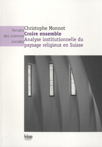 Christophe Monnot - Croire ensemble - Analyse institutionnelle du paysage religieux en Suisse.