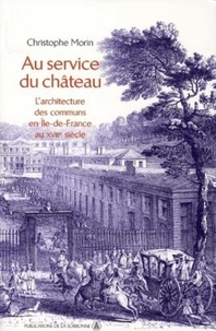 Christophe Morin - Au service du château - L'architecture des communs en Ile-de-France au XVIIIe siècle.