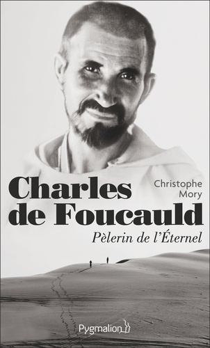 Charles de Foucauld. Pèlerin de l'Eternel