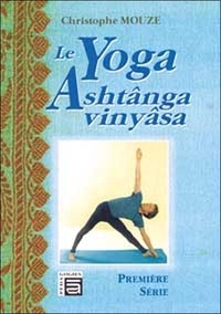 Christophe Mouze - Le Yoga Ashtanga Vinyasa. Premiere Serie.