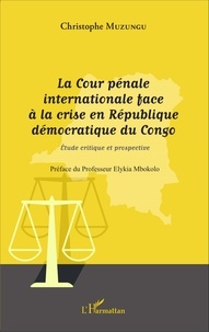Christophe Muzungu - La Cour pénale internationale face à la crise en République démocratique du Congo - Etude critique et prospective.