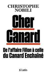 Christophe Nobili - Cher Canard - De l'affaire Fillon à celle du Canard Enchaîné.