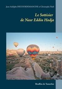 Christophe Noël - Les Très-Mirifiques et Très-Edifiantes Aventures du Hodja nasr Eddin Tome 4 : Le Sottisier de Nasr Eddin Hodja - Bouffon de Tamerlan.