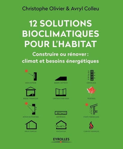Christophe Olivier et Avryl Colleu - 12 solutions bioclimatiques pour la maison individuelle - Construire ou rénover : climat et besoins énergétiques.
