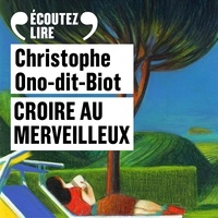 Christophe Ono-dit-Biot et Laurent Stocker - Croire au merveilleux.
