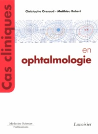 Christophe Orssaud et Matthieu Robert - Cas cliniques en ophtalmologie.