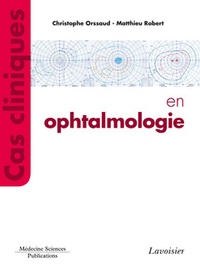 Christophe Orssaud et Matthieu Robert - Cas cliniques en ophtalmologie.