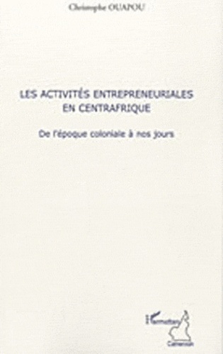 Christophe Ouapou - Les activités entrepreneuriales en Centrafrique - De l'époque coloniale à nos jours.