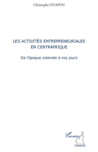 Christophe Ouapou - Les activités entrepreneuriales en Centrafrique - De l'époque coloniale à nos jours.