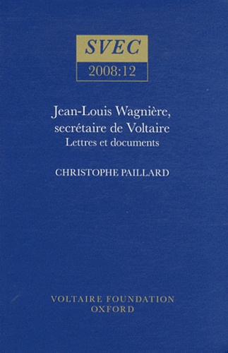 Christophe Paillard - Jean-Louis Wagnière, secrétaire de Voltaire : lettres et documents.