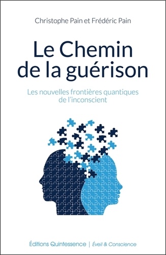 Christophe Pain et Frédéric Pain - Le Chemin de la guérison - Les nouvelles frontières quantiques de l'inconscient.