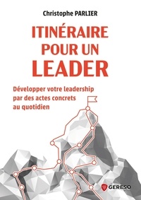 Christophe Parlier - Itinéraire pour un leader - Développer votre leadership par des actes concrets au quotidien.