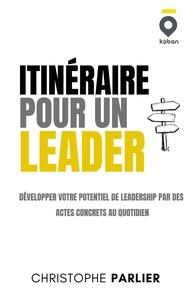 Christophe Parlier - Itinéraire pour un leader - Développer votre potentiel de leadership par des actes concrets au quoditien.