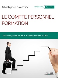 Christophe Parmentier - Le compte personnel formation - 50 fiches pratiques pour mettre en oeuvre le CPF.