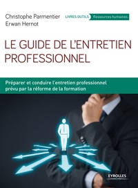 Christophe Parmentier et Erwan Hernot - Le guide de l'entretien professionnel - Préparer et conduire l'entretien professionnel prévu par la réforme de la formation.