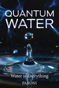 Quantum Water - Water is Everything : Water is Consciousness