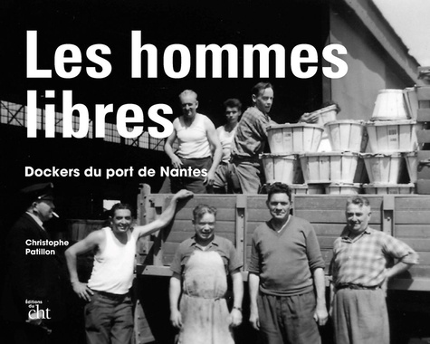 Christophe Patillon - Les hommes libres - Dockers du port de Nantes.