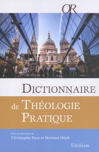 Christophe Paya et Bernard Huck - Dictionnaire de théologie pratique.