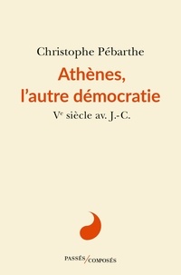 Christophe Pébarthe - Athànes, l'autre démocratie - Ve siècle av. J.-C..
