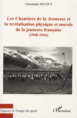 Christophe Pecout - Les chantiers de la jeunesse et la revitalisation physique et morale de la jeunesse française (1940-1944).