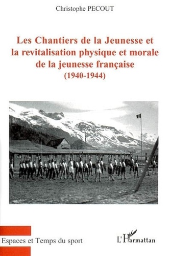 Christophe Pecout - Les chantiers de la jeunesse et la revitalisation physique et morale de la jeunesse française (1940-1944).