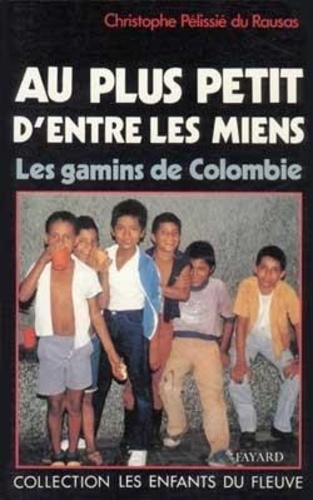 Christophe Pelissié du Rausas - Au plus petit d'entre les miens - Les gamins de Colombie.
