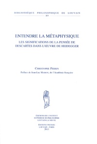 Christophe Perrin - Entendre la métaphysique - Les significations de la pensée de Descartes dans l'oeuvre de Heidegger.