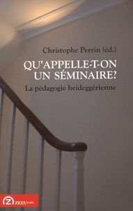 Christophe Perrin - Qu'appelle-t-on un séminaire ? - La pédagogie heideggérienne.