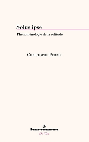 Christophe Perrin - Solus ipse - Phénoménologie de la solitude.