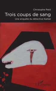 Christophe Petit - Trois coups de sang - Une enquête du détective Karbaï.