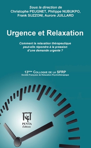 Urgence et relaxation. "Quand la demande est pressante, quelles sont les réponses de la Relaxation thérapeutique ?" - XIIIe Colloque de la SFRP