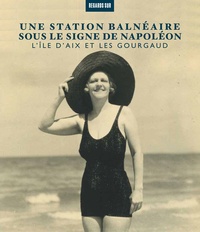 Christophe Pincemaille - Une station balnéaire sous le signe de Napoléon - L'île d'Aix et les Gourgaud.